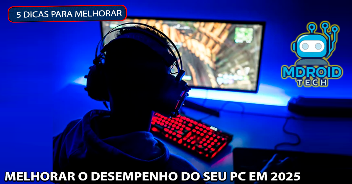 5 Dicas para Melhorar o Desempenho do Seu PC em 2025