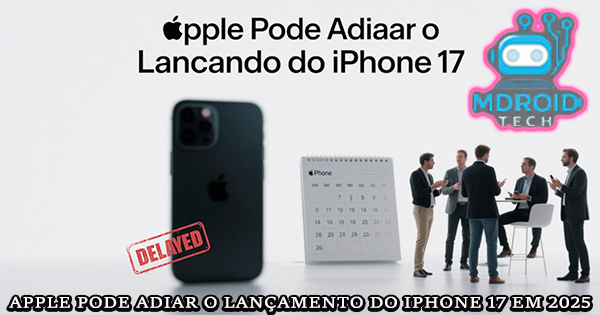 Apple pode adiar o lançamento do iPhone 17 em 2025