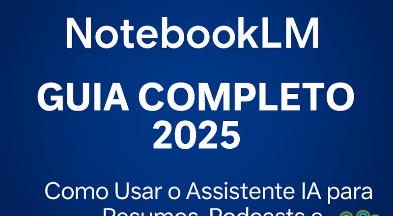NotebookLM: Guia Completo 2025 — Como Usar o Assistente IA para Resumos, Podcasts e Pesquisa NotebookLM: Guia Completo 2025 — Como Usar o Assistente IA para Resumos, Podcasts e Pesquisa