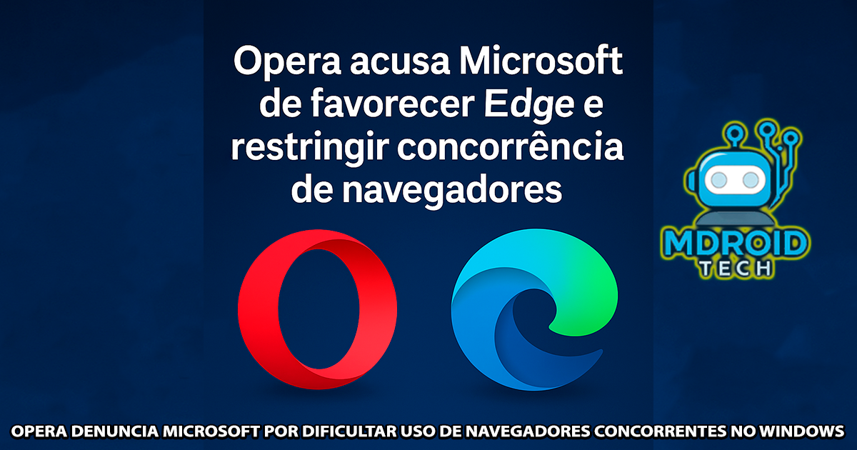 Opera acusa Microsoft de favorecer Edge e dificultar concorrência de navegadores